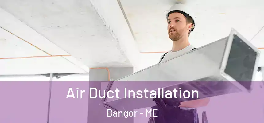Air Duct Installation Bangor - ME