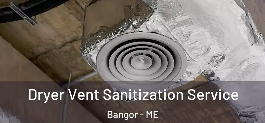  Dryer Vent Sanitization Service Bangor - ME