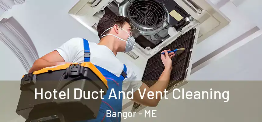 Hotel Duct And Vent Cleaning Bangor - ME