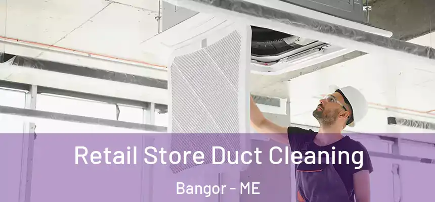 Retail Store Duct Cleaning Bangor - ME