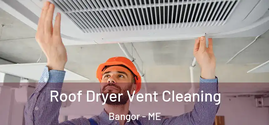  Roof Dryer Vent Cleaning Bangor - ME