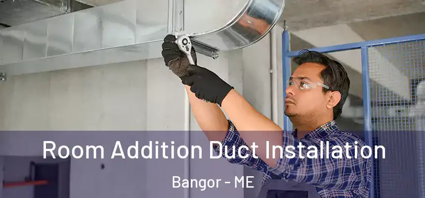  Room Addition Duct Installation Bangor - ME